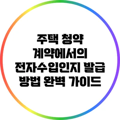 주택 청약 계약에서의 전자수입인지 발급 방법 완벽 가이드