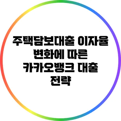 주택담보대출 이자율 변화에 따른 카카오뱅크 대출 전략