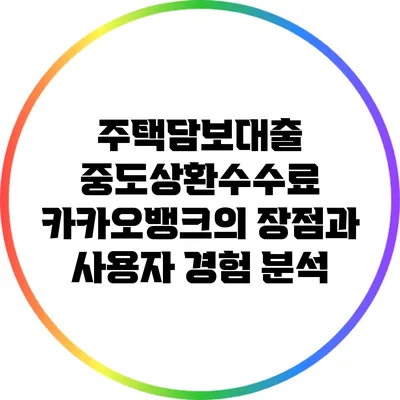주택담보대출 중도상환수수료: 카카오뱅크의 장점과 사용자 경험 분석