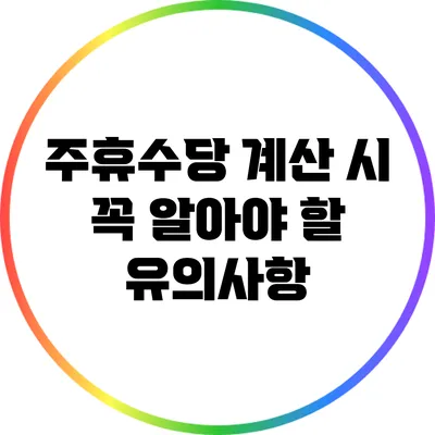 주휴수당 계산 시 꼭 알아야 할 유의사항