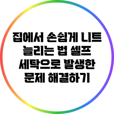 집에서 손쉽게 니트 늘리는 법: 셀프 세탁으로 발생한 문제 해결하기