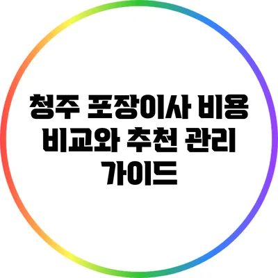 청주 포장이사 비용 비교와 추천 관리 가이드