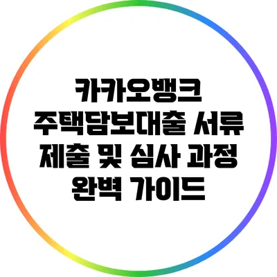 카카오뱅크 주택담보대출 서류 제출 및 심사 과정 완벽 가이드