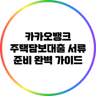 카카오뱅크 주택담보대출 서류 준비 완벽 가이드