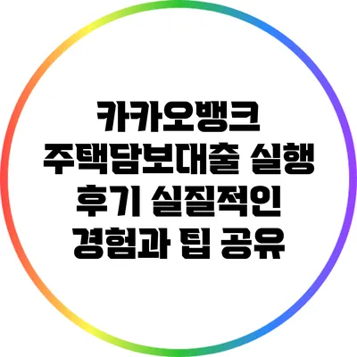 카카오뱅크 주택담보대출 실행 후기: 실질적인 경험과 팁 공유