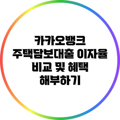카카오뱅크 주택담보대출 이자율 비교 및 혜택 해부하기