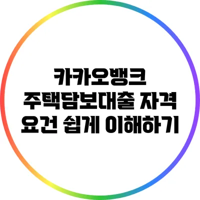 카카오뱅크 주택담보대출 자격 요건 쉽게 이해하기