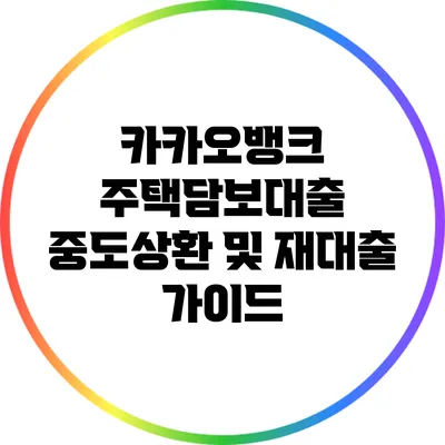 카카오뱅크 주택담보대출 중도상환 및 재대출 가이드