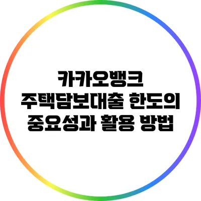 카카오뱅크 주택담보대출 한도의 중요성과 활용 방법