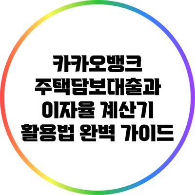 카카오뱅크 주택담보대출과 이자율 계산기 활용법 완벽 가이드