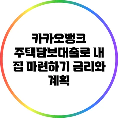 카카오뱅크 주택담보대출로 내 집 마련하기: 금리와 계획