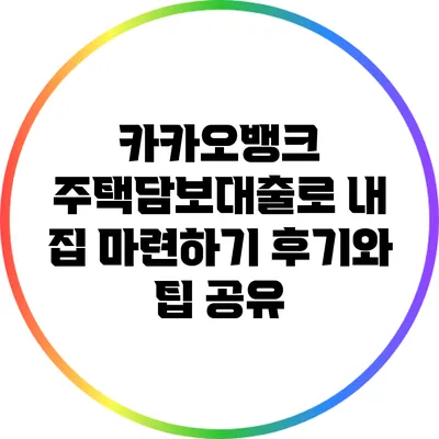 카카오뱅크 주택담보대출로 내 집 마련하기: 후기와 팁 공유