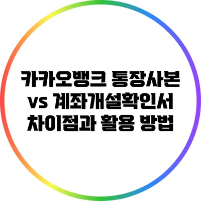카카오뱅크 통장사본 vs 계좌개설확인서: 차이점과 활용 방법