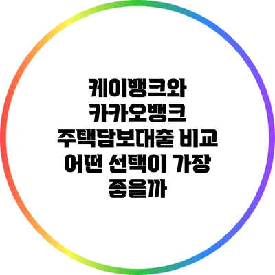 케이뱅크와 카카오뱅크 주택담보대출 비교: 어떤 선택이 가장 좋을까?