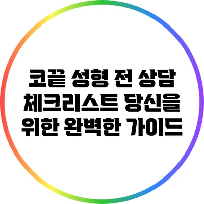 코끝 성형 전 상담 체크리스트: 당신을 위한 완벽한 가이드