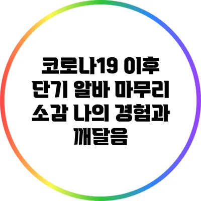 코로나19 이후 단기 알바 마무리 소감: 나의 경험과 깨달음