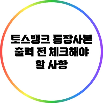 토스뱅크 통장사본 출력 전 체크해야 할 사항