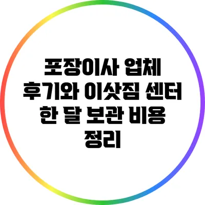 포장이사 업체 후기와 이삿짐 센터 한 달 보관 비용 정리