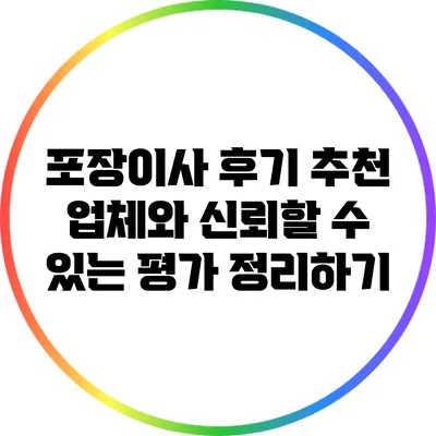 포장이사 후기: 추천 업체와 신뢰할 수 있는 평가 정리하기