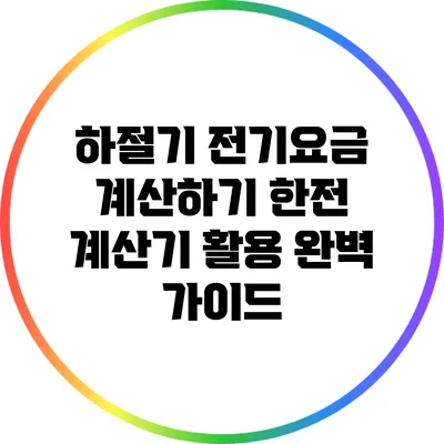 하절기 전기요금 계산하기: 한전 계산기 활용 완벽 가이드