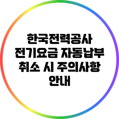 한국전력공사 전기요금 자동납부 취소 시 주의사항 안내