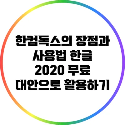 한컴독스의 장점과 사용법: 한글 2020 무료 대안으로 활용하기