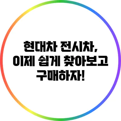 현대차 전시차, 이제 쉽게 찾아보고 구매하자!
