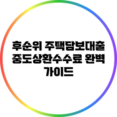 후순위 주택담보대출 중도상환수수료 완벽 가이드