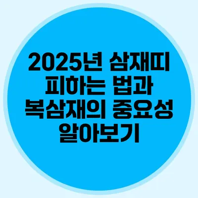 2025년 삼재띠 피하는 법과 복삼재의 중요성 알아보기