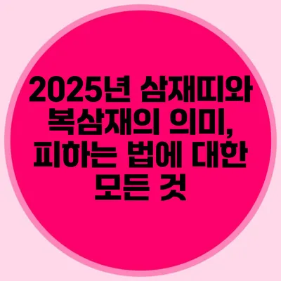 2025년 삼재띠와 복삼재의 의미, 피하는 법에 대한 모든 것