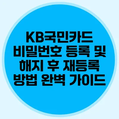 KB국민카드 비밀번호 등록 및 해지 후 재등록 방법 완벽 가이드