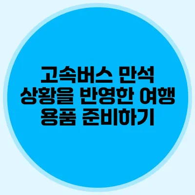 고속버스 만석 상황을 반영한 여행 용품 준비하기