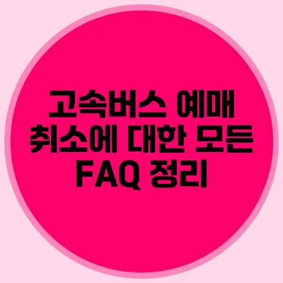 고속버스 예매 취소에 대한 모든 FAQ 정리