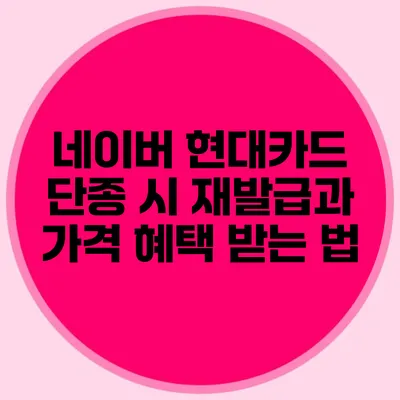 네이버 현대카드 단종 시 재발급과 가격 혜택 받는 법