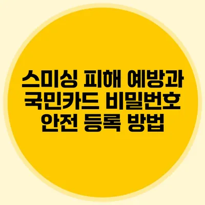 스미싱 피해 예방과 국민카드 비밀번호 안전 등록 방법