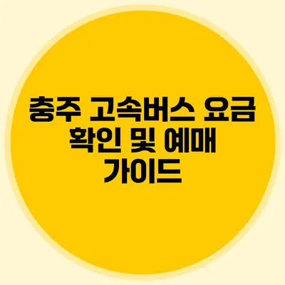 충주 고속버스 요금 확인 및 예매 가이드