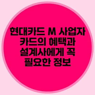 현대카드 M 사업자 카드의 혜택과 설계사에게 꼭 필요한 정보