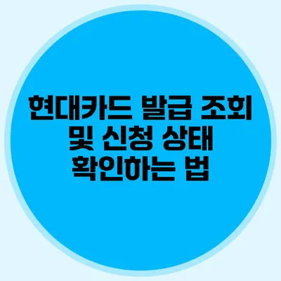 현대카드 발급 조회 및 신청 상태 확인하는 법