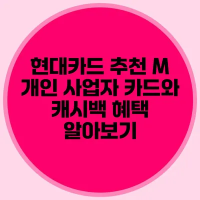 현대카드 추천: M 개인 사업자 카드와 캐시백 혜택 알아보기