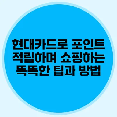 현대카드로 포인트 적립하며 쇼핑하는 똑똑한 팁과 방법