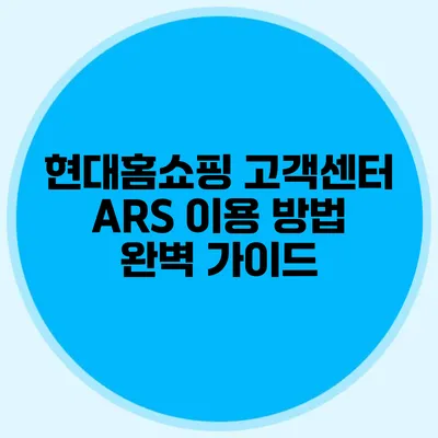 현대홈쇼핑 고객센터 ARS 이용 방법 완벽 가이드