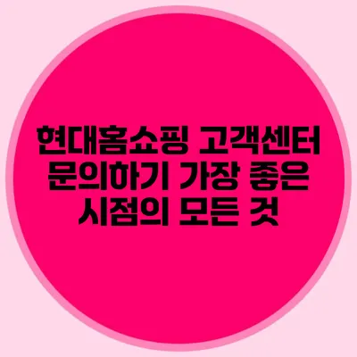 현대홈쇼핑 고객센터 문의하기 가장 좋은 시점의 모든 것