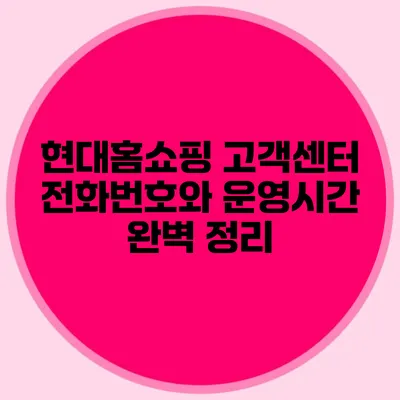 현대홈쇼핑 고객센터 전화번호와 운영시간 완벽 정리