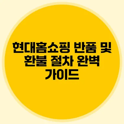 현대홈쇼핑 반품 및 환불 절차 완벽 가이드