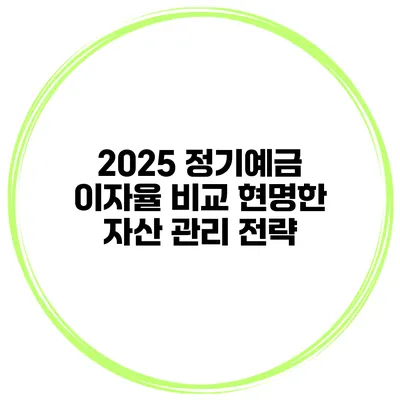 2025 정기예금 이자율 비교 현명한 자산 관리 전략