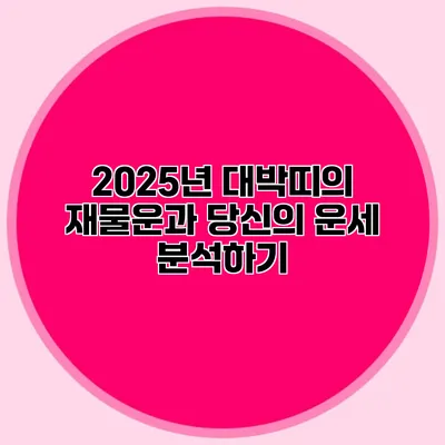 2025년 대박띠의 재물운과 당신의 운세 분석하기