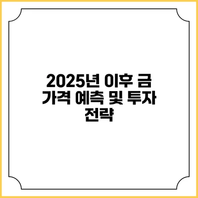 2025년 이후 금 가격 예측 및 투자 전략