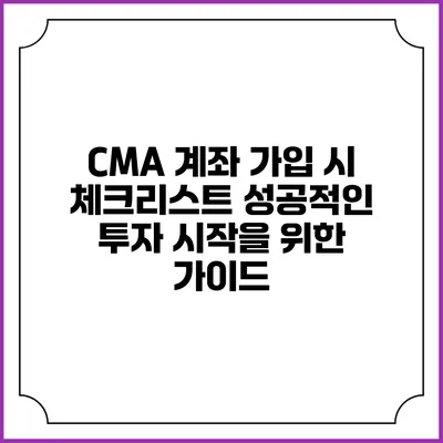 CMA 계좌 가입 시 체크리스트: 성공적인 투자 시작을 위한 가이드