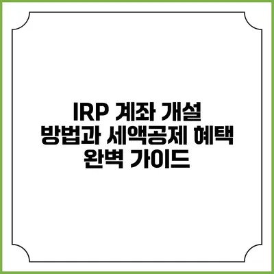 IRP 계좌 개설 방법과 세액공제 혜택 완벽 가이드