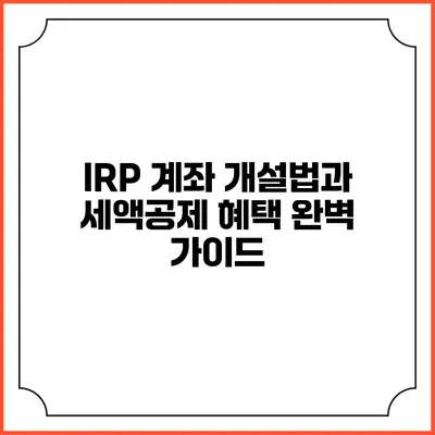 IRP 계좌 개설법과 세액공제 혜택 완벽 가이드